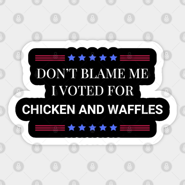 Don't Blame Me I Voted For Chicken and Waffles Sticker by Woodpile